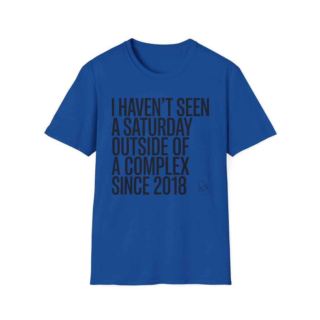 Haven't Seen a Saturday. T-Shirt