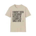 Haven't Seen a Saturday. T-Shirt