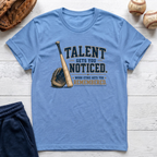 Talent Gets You Noticed T-Shirt