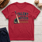 Talent Gets You Noticed T-Shirt