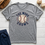 The Work Shows T-Shirt