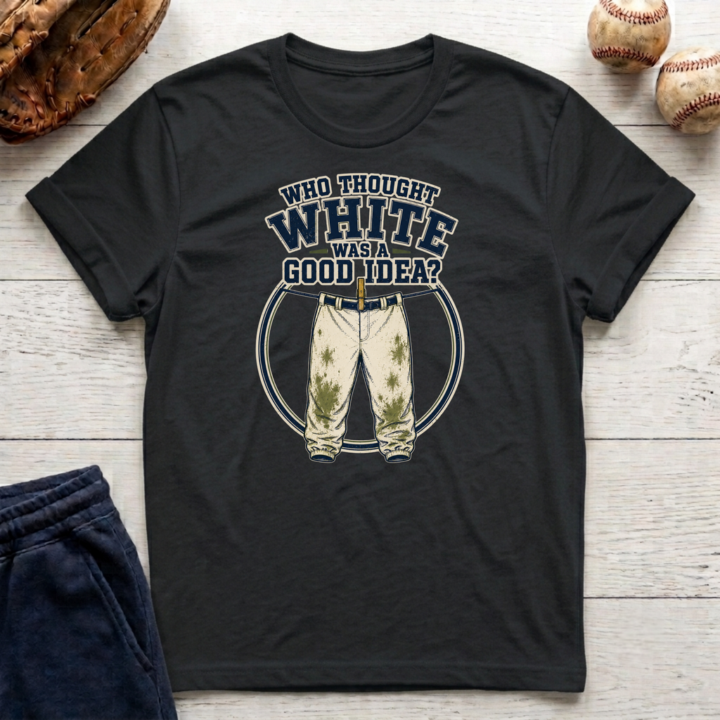 Who Thought White Was A Good Idea T-Shirt