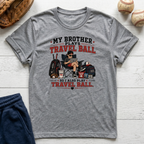 My Brother Plays Travel Ball T-Shirt