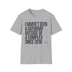 Haven't Seen a Saturday. T-Shirt