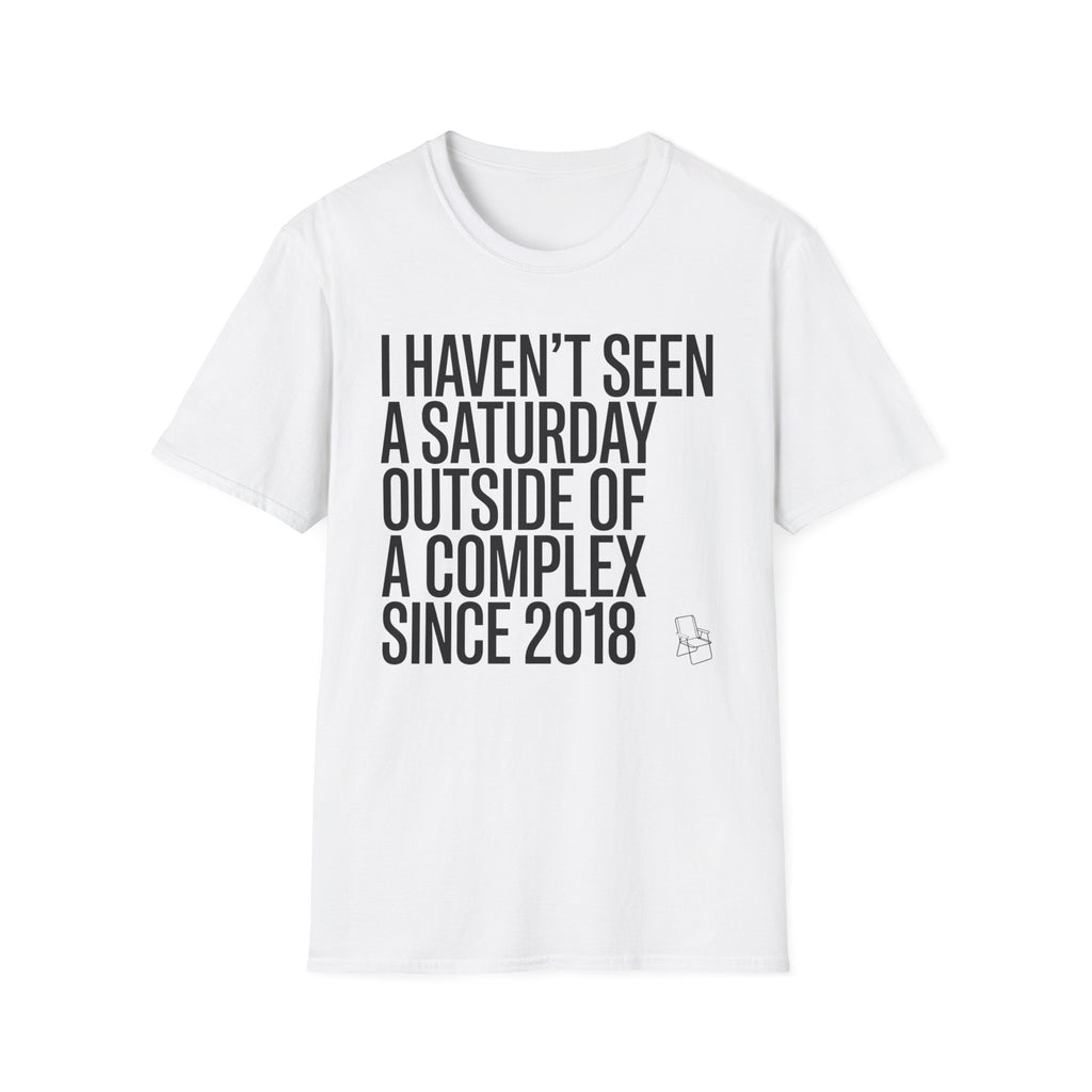 Haven't Seen a Saturday. T-Shirt