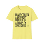 Haven't Seen a Saturday. T-Shirt
