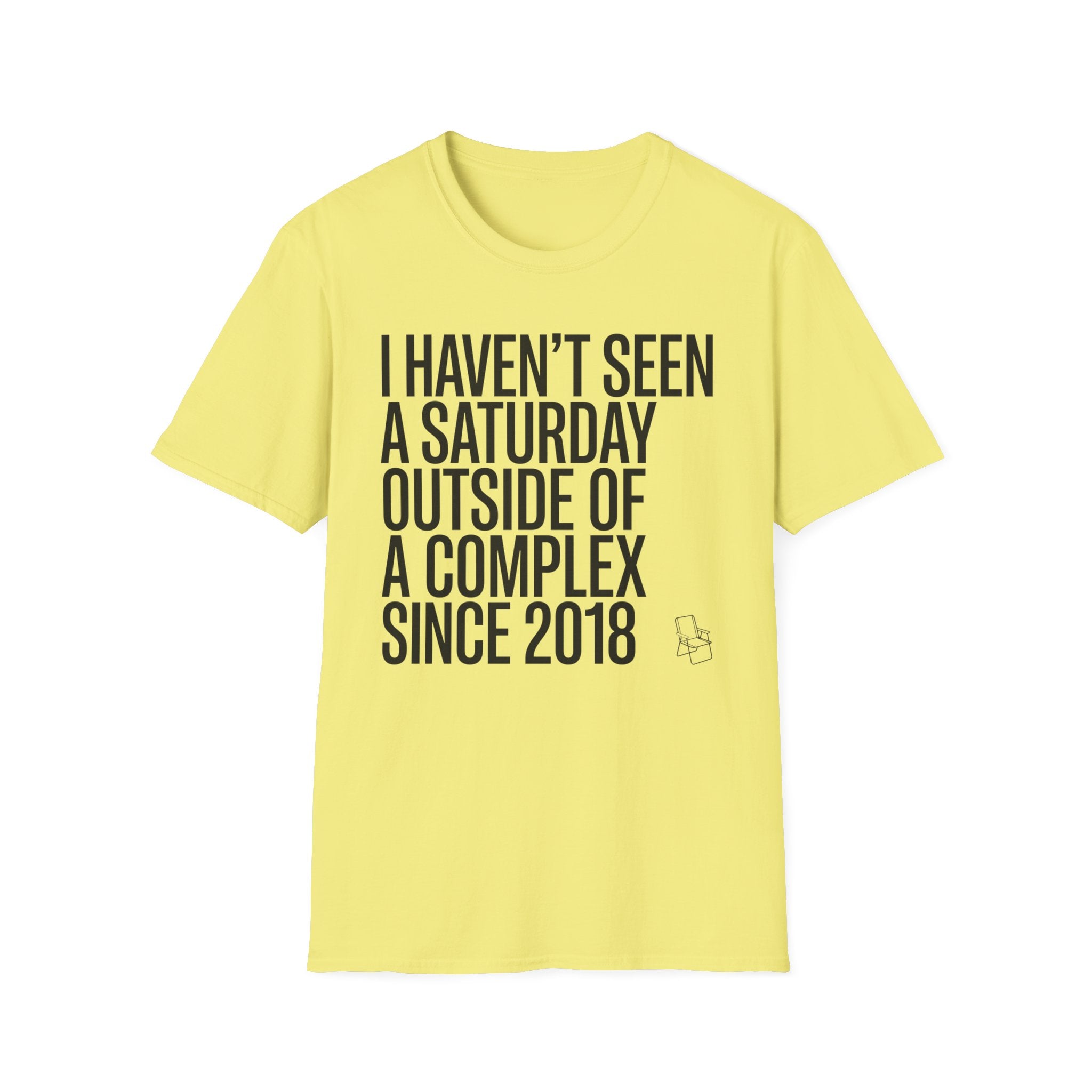 Haven't Seen a Saturday. T-Shirt