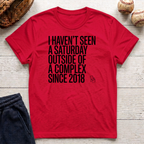Haven't Seen a Saturday. T-Shirt